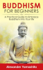 Buddhism_For_Beginners__A_Practical_Guide_to_Embrace_Buddhism_Into_Your_Life