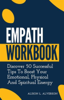 Empath_Workbook__Discover_50_Successful_Tips_to_Boost_Your_Emotional__Physical_and_Spiritual_Energy